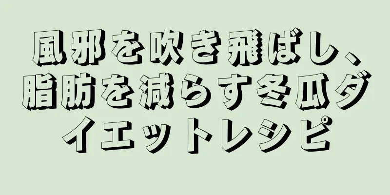 風邪を吹き飛ばし、脂肪を減らす冬瓜ダイエットレシピ