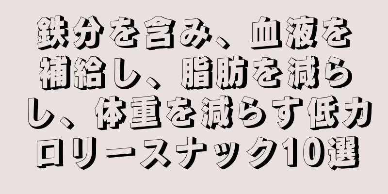 鉄分を含み、血液を補給し、脂肪を減らし、体重を減らす低カロリースナック10選