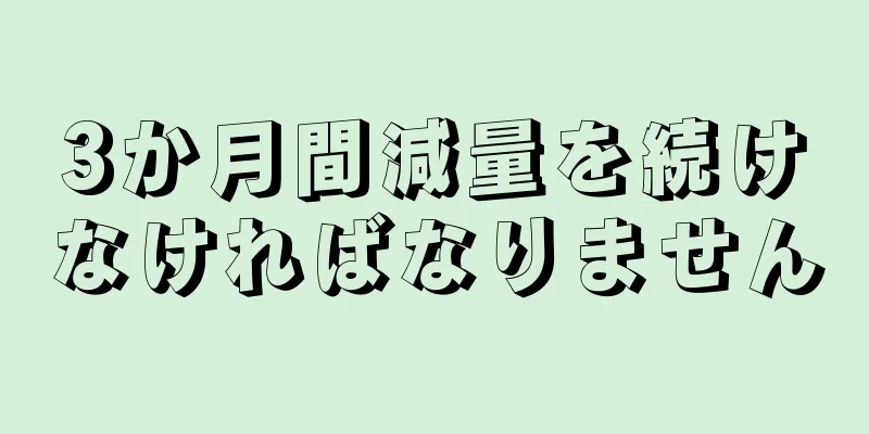 3か月間減量を続けなければなりません