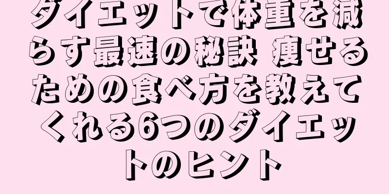 ダイエットで体重を減らす最速の秘訣 痩せるための食べ方を教えてくれる6つのダイエットのヒント