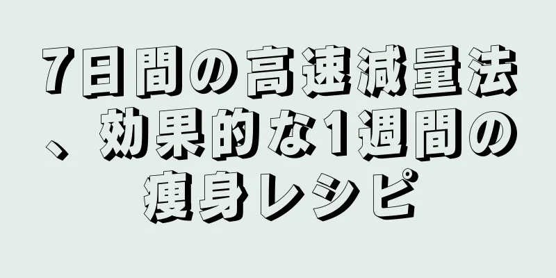 7日間の高速減量法、効果的な1週間の痩身レシピ