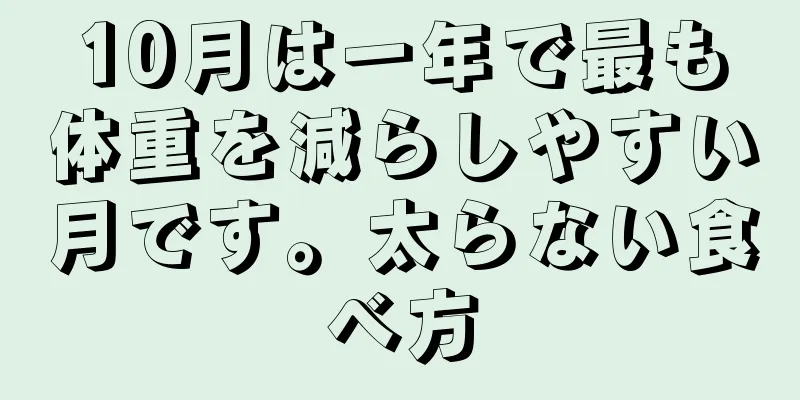 10月は一年で最も体重を減らしやすい月です。太らない食べ方