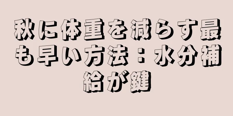 秋に体重を減らす最も早い方法：水分補給が鍵
