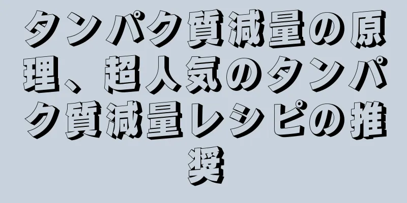 タンパク質減量の原理、超人気のタンパク質減量レシピの推奨