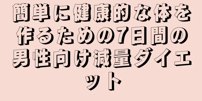 簡単に健康的な体を作るための7日間の男性向け減量ダイエット