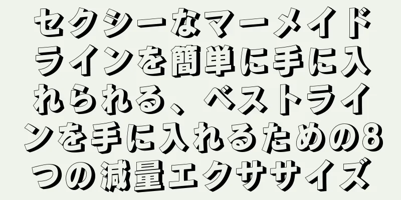 セクシーなマーメイドラインを簡単に手に入れられる、ベストラインを手に入れるための8つの減量エクササイズ