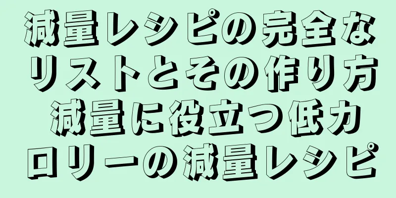 減量レシピの完全なリストとその作り方 減量に役立つ低カロリーの減量レシピ