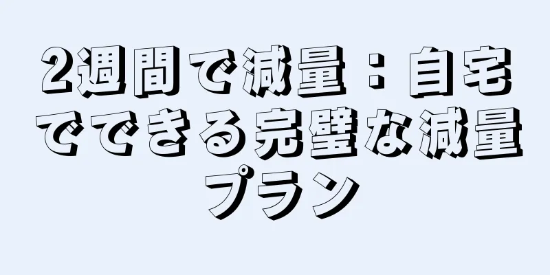 2週間で減量：自宅でできる完璧な減量プラン