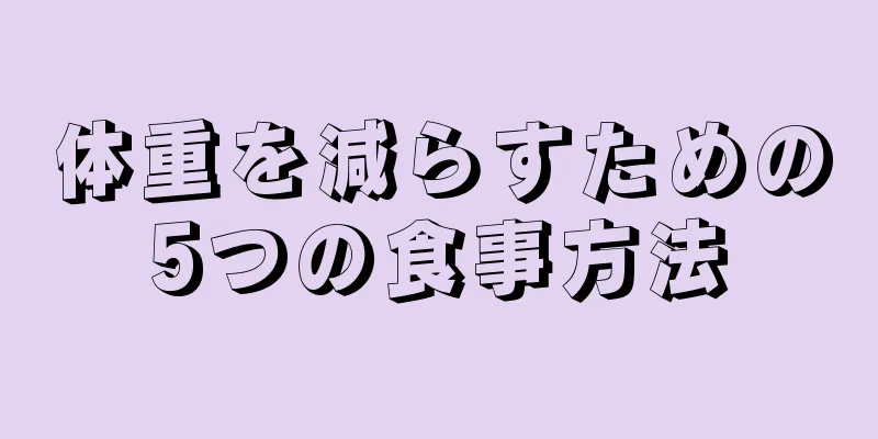 体重を減らすための5つの食事方法