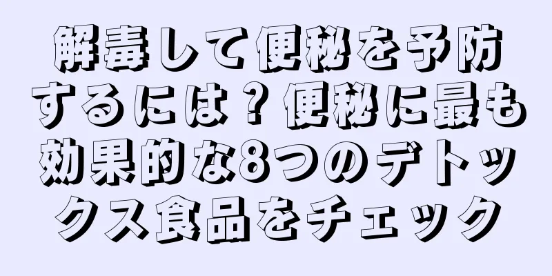 解毒して便秘を予防するには？便秘に最も効果的な8つのデトックス食品をチェック