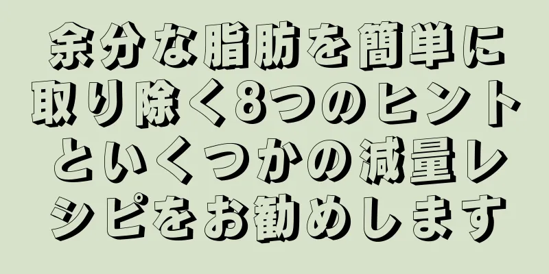 余分な脂肪を簡単に取り除く8つのヒントといくつかの減量レシピをお勧めします