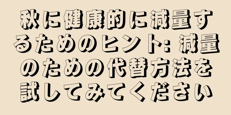 秋に健康的に減量するためのヒント: 減量のための代替方法を試してみてください