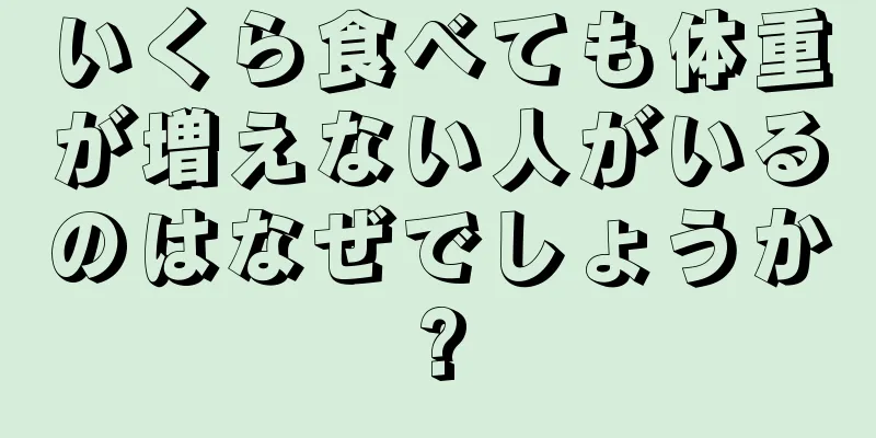 いくら食べても体重が増えない人がいるのはなぜでしょうか?