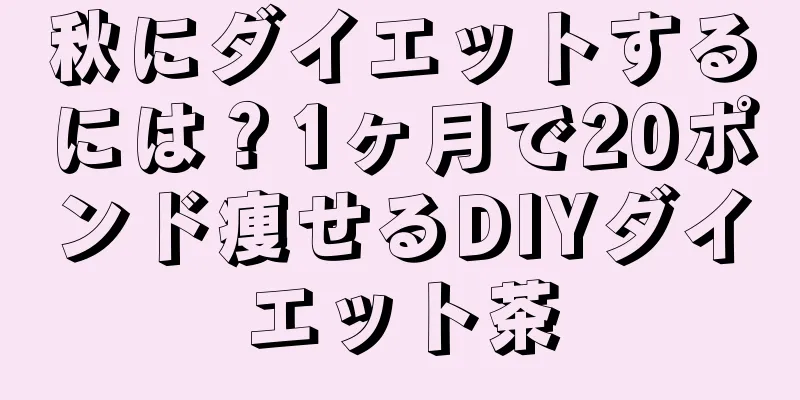 秋にダイエットするには？1ヶ月で20ポンド痩せるDIYダイエット茶