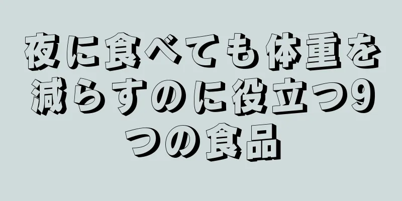 夜に食べても体重を減らすのに役立つ9つの食品