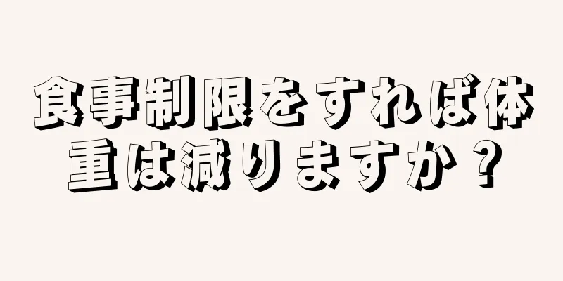 食事制限をすれば体重は減りますか？