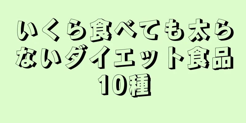 いくら食べても太らないダイエット食品10種