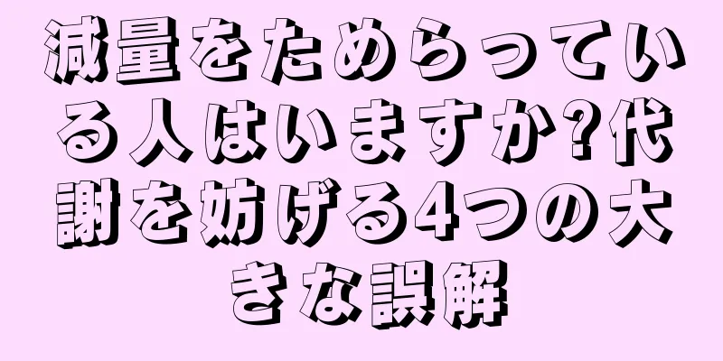 減量をためらっている人はいますか?代謝を妨げる4つの大きな誤解
