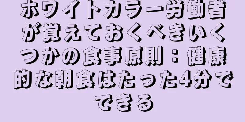ホワイトカラー労働者が覚えておくべきいくつかの食事原則：健康的な朝食はたった4分でできる