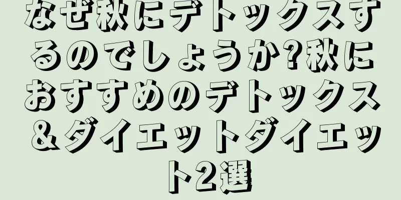 なぜ秋にデトックスするのでしょうか?秋におすすめのデトックス＆ダイエットダイエット2選