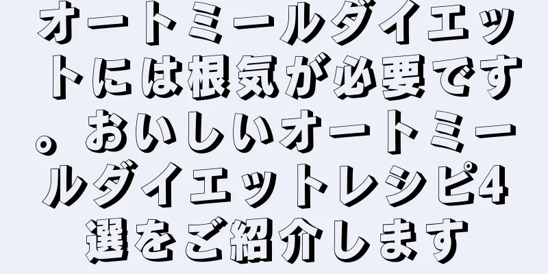 オートミールダイエットには根気が必要です。おいしいオートミールダイエットレシピ4選をご紹介します