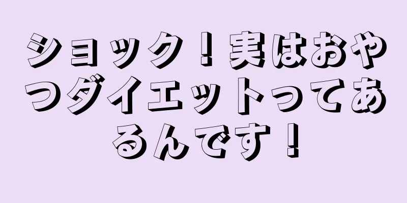 ショック！実はおやつダイエットってあるんです！