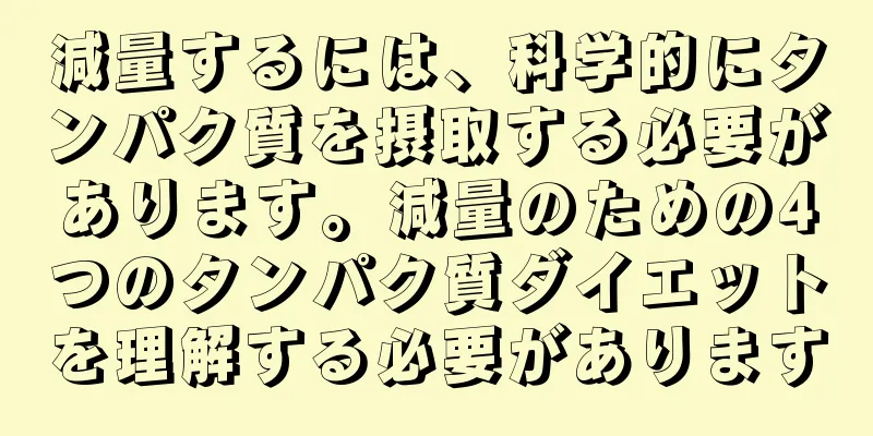 減量するには、科学的にタンパク質を摂取する必要があります。減量のための4つのタンパク質ダイエットを理解する必要があります