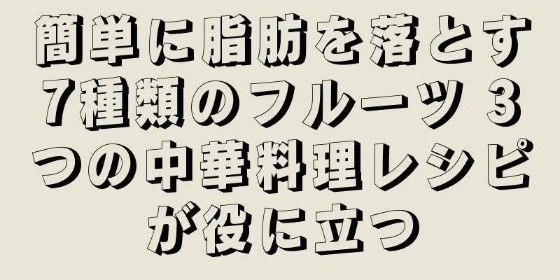 簡単に脂肪を落とす7種類のフルーツ 3つの中華料理レシピが役に立つ