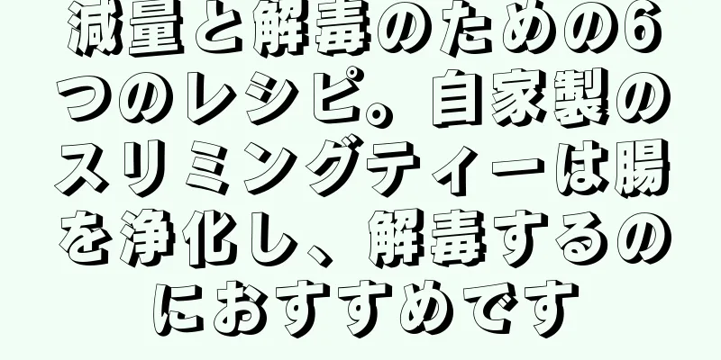 減量と解毒のための6つのレシピ。自家製のスリミングティーは腸を浄化し、解毒するのにおすすめです