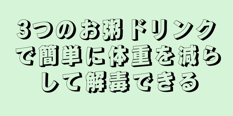 3つのお粥ドリンクで簡単に体重を減らして解毒できる