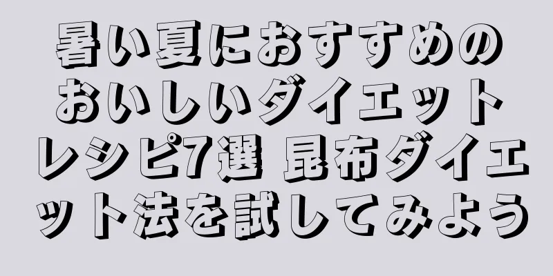 暑い夏におすすめのおいしいダイエットレシピ7選 昆布ダイエット法を試してみよう