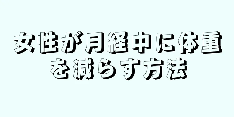 女性が月経中に体重を減らす方法
