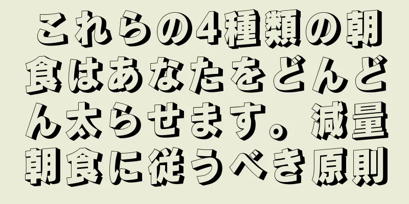 これらの4種類の朝食はあなたをどんどん太らせます。減量朝食に従うべき原則