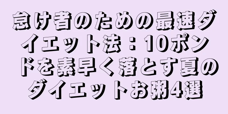 怠け者のための最速ダイエット法：10ポンドを素早く落とす夏のダイエットお粥4選