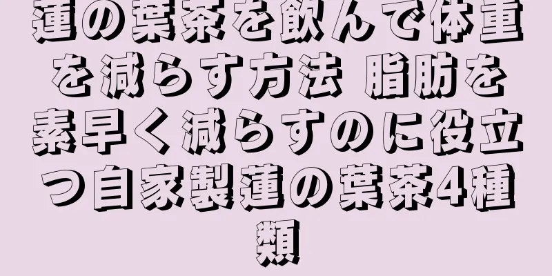 蓮の葉茶を飲んで体重を減らす方法 脂肪を素早く減らすのに役立つ自家製蓮の葉茶4種類