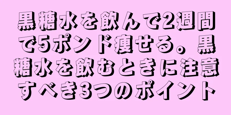 黒糖水を飲んで2週間で5ポンド痩せる。黒糖水を飲むときに注意すべき3つのポイント
