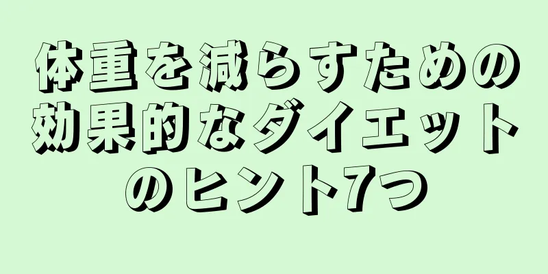 体重を減らすための効果的なダイエットのヒント7つ