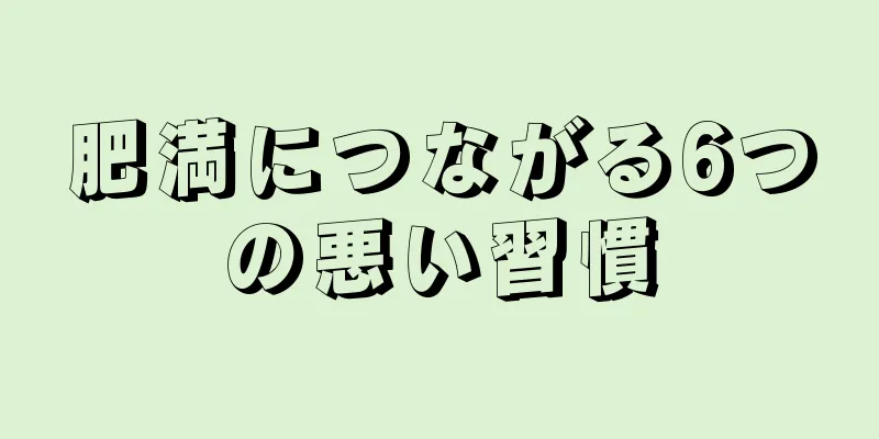 肥満につながる6つの悪い習慣