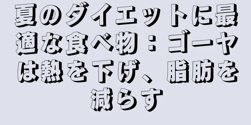 夏のダイエットに最適な食べ物：ゴーヤは熱を下げ、脂肪を減らす