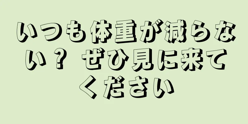 いつも体重が減らない？ ぜひ見に来てください