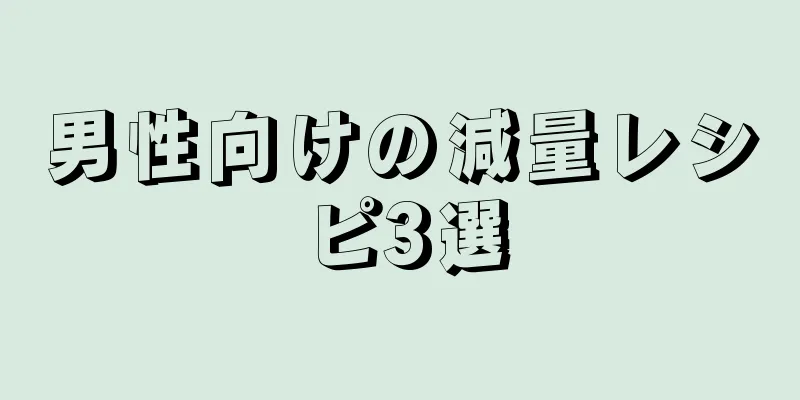 男性向けの減量レシピ3選