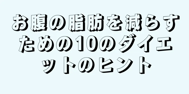 お腹の脂肪を減らすための10のダイエットのヒント