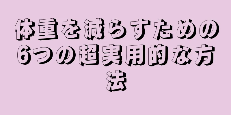 体重を減らすための6つの超実用的な方法
