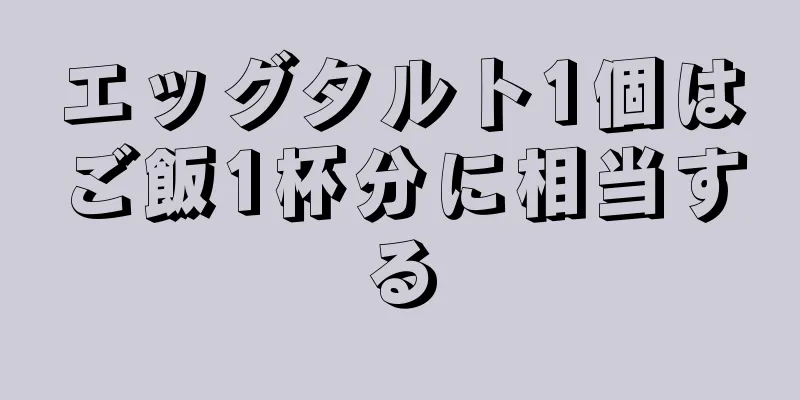 エッグタルト1個はご飯1杯分に相当する