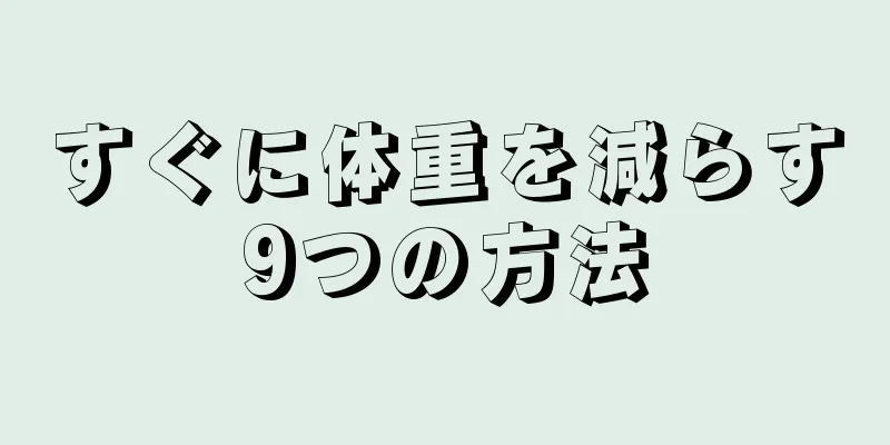 すぐに体重を減らす9つの方法