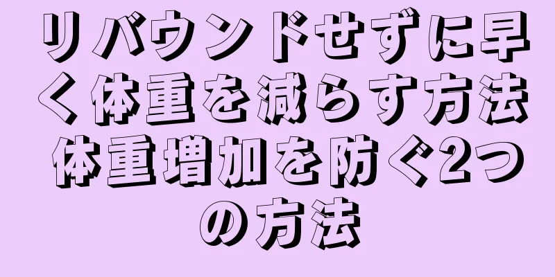 リバウンドせずに早く体重を減らす方法 体重増加を防ぐ2つの方法