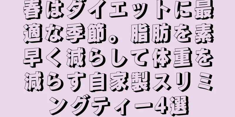 春はダイエットに最適な季節。脂肪を素早く減らして体重を減らす自家製スリミングティー4選