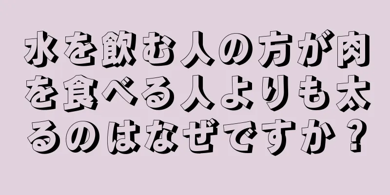 水を飲む人の方が肉を食べる人よりも太るのはなぜですか？