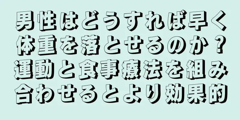 男性はどうすれば早く体重を落とせるのか？運動と食事療法を組み合わせるとより効果的