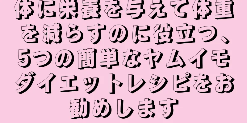 体に栄養を与えて体重を減らすのに役立つ、5つの簡単なヤムイモダイエットレシピをお勧めします
